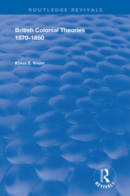 British Colonial Theories 1570 - 1850 by Klause E. Knorr, 9781138392601