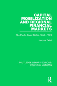 Capital Mobilization and Regional Financial Markets (The Pacific Coast States, 1850-1920) by Kerry Odell, 9781138566491