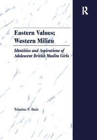 Eastern Values; Western Milieu (Identities and Aspirations of Adolescent British Muslim Girls) - 9781138269132 by Tehmina N. Basit, 9781138269132