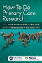 How To Do Primary Care Research by Felicity Goodyear-Smith, Robert Mash, 9781138499584
