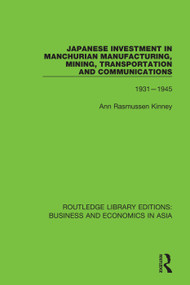 Japanese Investment in Manchurian Manufacturing, Mining, Transportation, and Communications, 1931-1945 - 9781138369146 by Ann Rasmussen Kinney, 9781138369146