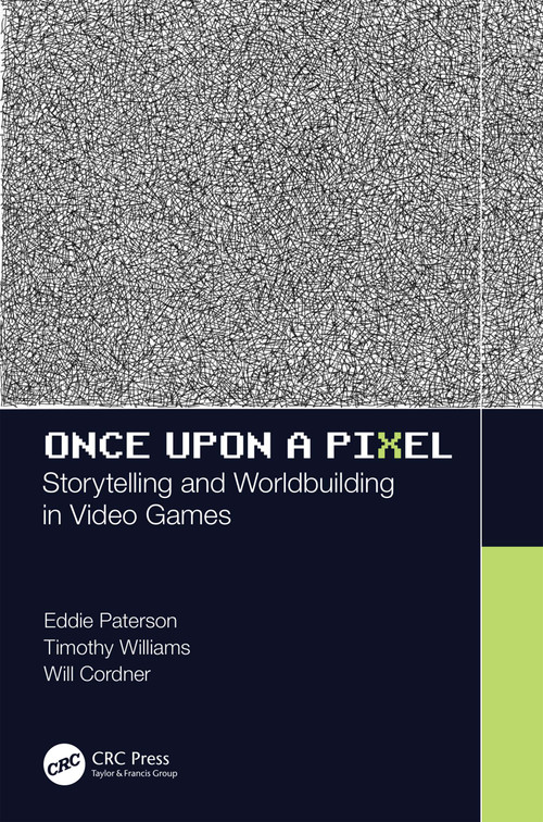 Once Upon a Pixel (Storytelling and Worldbuilding in Video Games) by Eddie Paterson, Timothy Williams, Will Cordner, 9781138499768