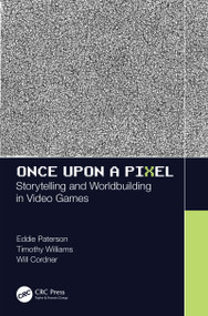 Once Upon a Pixel (Storytelling and Worldbuilding in Video Games) by Eddie Paterson, Timothy Williams, Will Cordner, 9781138499768