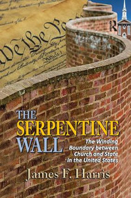 The Serpentine Wall (The Winding Boundary Between Church and State in the United States) by James F. Harris, 9781138516885