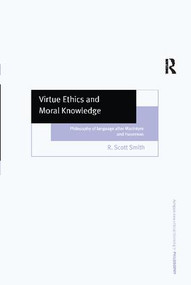 Virtue Ethics and Moral Knowledge (Philosophy of Language after MacIntyre and Hauerwas) by R. Scott Smith, 9781138273023