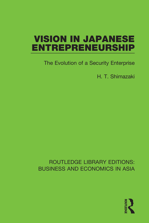 Vision in Japanese Entrepreneurship (The Evolution of a Security Enterprise) - 9781138351417 by H.T. Shimazaki, 9781138351417