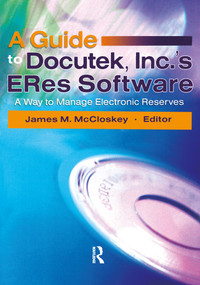 A Guide to Docutek Inc.'s ERes Software (A Way to Manage Electronic Reserves) - 9780789027832 by James Mccloskey, 9780789027832