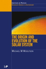 The Origin and Evolution of the Solar System by Michael M. Woolfson, 9780750304580