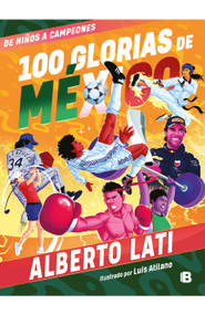 100 glorias de México: De niños a campeones / 100 Sources of Mexican Pride (Spanish Edition) by Alberto Lati, 9786073845137