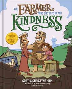The Farmer Who Chose to Plant Kindness by Costi Hinn, Christyne Hinn, Brad Smith, 9780736987509