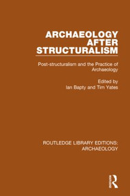 Archaeology After Structuralism (Post-structuralism and the Practice of Archaeology) by Ian Bapty, Tim Yates, 9781138817081