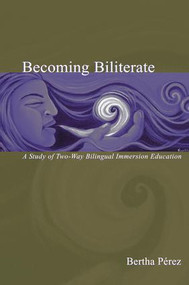 Becoming Biliterate (A Study of Two-Way Bilingual Immersion Education) by Bertha Perez, 9781138987746