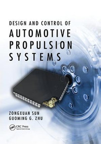 Design and Control of Automotive Propulsion Systems by Zongxuan Sun, Guoming G. Zhu, 9781138748668