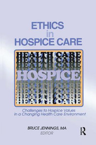 Ethics in Hospice Care (Challenges to Hospice Values in a Changing Health Care Environment) by Bruce Jennings, 9781138969018