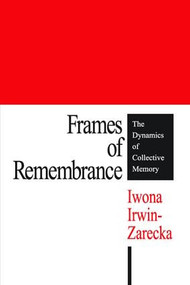 Frames of Remembrance (The Dynamics of Collective Memory) by Iwona Irwin-Zarecka, 9781412806831
