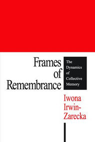 Frames of Remembrance (The Dynamics of Collective Memory) by Iwona Irwin-Zarecka, 9781412806831