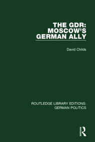 The GDR (RLE: German Politics) (Moscow's German Ally) - 9781138845404 by David Childs, 9781138845404