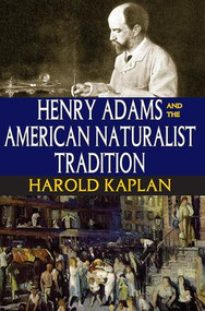 Henry Adams and the American Naturalist Tradition by Harold Kaplan, 9781412814232