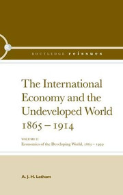The International Economy and the Undeveloped World 1865-1914 by A.J.H. Latham, 9781138865402