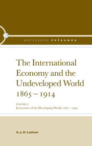 The International Economy and the Undeveloped World 1865-1914 by A.J.H. Latham, 9781138865402