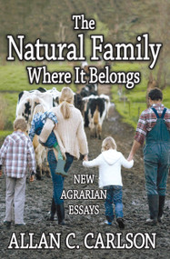 The Natural Family Where it Belongs (New Agrarian Essays) by Allan C. Carlson, 9781412855655