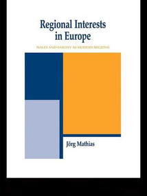 Regional Interests and Regional Actors (Wales and Saxony as Modern Regions in Europe) by Jörg Mathias, 9781138984875