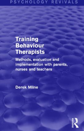 Training Behaviour Therapists (Psychology Revivals) (Methods, Evaluation and Implementation with Parents, Nurses and Teachers) by Derek Milne, 9781138889408