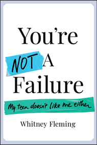 You're Not a Failure (My Teen Doesn't Like Me Either) by Whitney Fleming, 9781394251988