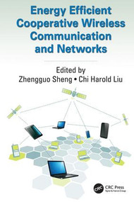 Energy Efficient Cooperative Wireless Communication and Networks by Zhengguo Sheng, Chi Harold Liu, 9781138034211