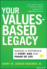 Your Values-Based Legacy (Making a Difference at Every Age and Phase of Life) by Harry M. Jansen Kraemer, Jr., 9781394271320