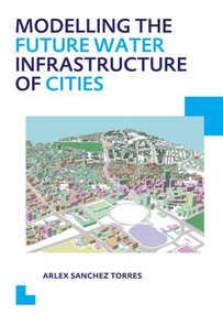 Modelling the Future Water Infrastructure of Cities by Arlex Sanchez Torres, 9781138001534