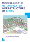 Modelling the Future Water Infrastructure of Cities by Arlex Sanchez Torres, 9781138001534