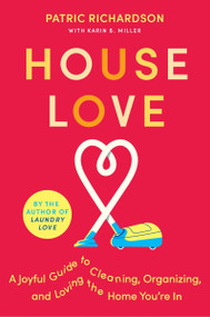 House Love (A Joyful Guide to Cleaning, Organizing, and Loving the Home You're In) - 9780063278431 by Patric Richardson, Karin Miller, 9780063278431