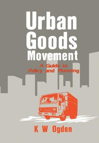 Urban Goods Movement (A Guide to Policy and Planning) by K Ogden, 9781138268982