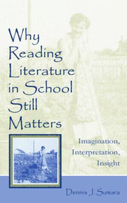 Why Reading Literature in School Still Matters (Imagination, Interpretation, Insight) by Dennis J. Sumara, 9780805842296