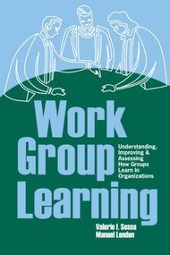 Work Group Learning (Understanding, Improving and Assessing How Groups Learn in Organizations) by Valerie Sessa, Manuel London, 9780805860221