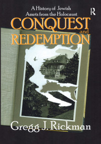 Conquest and Redemption (A History of Jewish Assets from the Holocaust) by Gregg Rickman, 9781412855075