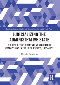 Judicializing the Administrative State (The Rise of the Independent Regulatory Commissions in the United States, 1883-1937) - 9781032092669 by Hiroshi Okayama, 9781032092669