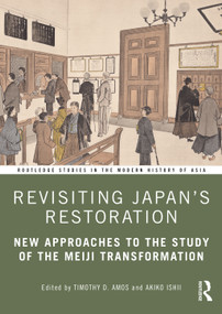 Revisiting Japan's Restoration (New Approaches to the Study of the Meiji Transformation) by Timothy Amos, Akiko Ishii, 9781032075785