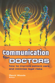 Communication for Doctors (How to Improve Patient Care and Minimize Legal Risks) by David Woods, 9781857758955