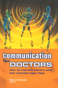 Communication for Doctors (How to Improve Patient Care and Minimize Legal Risks) by David Woods, 9781857758955