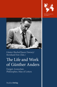 The Life and Work of Gunther Anders (Emigre, Iconoclast, Philosopher, Man of Letters) by Gunter Bischof, Jason Dawsey, Bernhard Fetz, 9783706553520