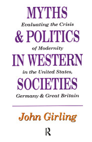 Myths and Politics in Western Societies (Evaluating the Crisis of Modernity in the United States, Germany, and Great Britain) - 9781138512450 by John Girling, 9781138512450