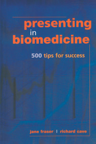 Presenting in Biomedicine (500 Tips for Success) by Jane Fraser, Richard Cave, 9781857758979
