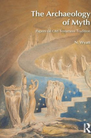 The Archaeology of Myth (Papers on Old Testament Tradition) by N. Wyatt, 9781845533588