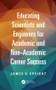 Educating Scientists and Engineers for Academic and Non-Academic Career Success by James Speight, 9781466553569