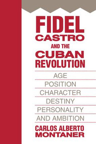 Fidel Castro and the Cuban Revolution (Age, Position, Character, Destiny, Personality, and Ambition) by Carlos Alberto Montaner, 9781412807319