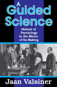 A Guided Science (History of Psychology in the Mirror of Its Making) by Jaan Valsiner, 9781412851916