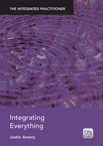 Integrating Everything (The Integrated Practitioner) by Justin Amery, 9781846197758