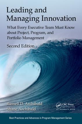 Leading and Managing Innovation (What Every Executive Team Must Know about Project, Program, and Portfolio Management, Second Edition) by Russell D. Archibald, Shane Archibald, 9781498751209